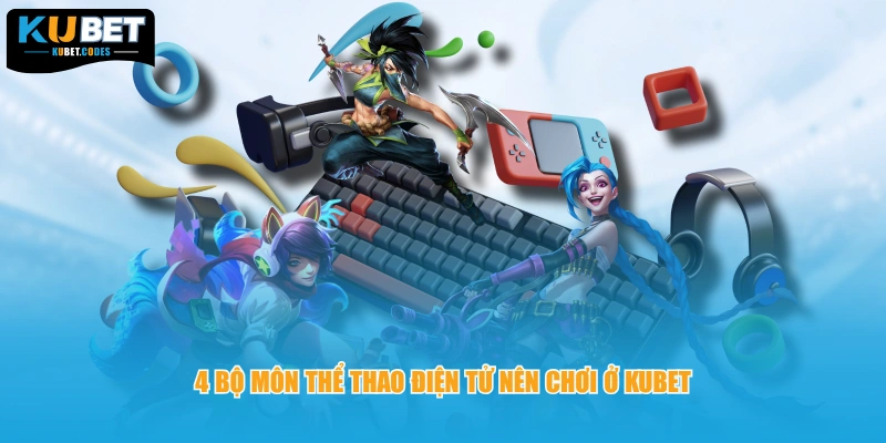 4 bộ môn thể thao điện tử nên chơi ở KUBET