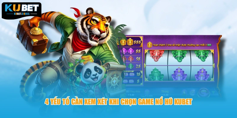 4 Yếu tố cần xem xét khi chọn game nổ hũ Kubet