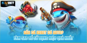 Bắn Cá KUBET Có Auto? Làm Sao Để Sử Dụng Hiệu Quả Nhất