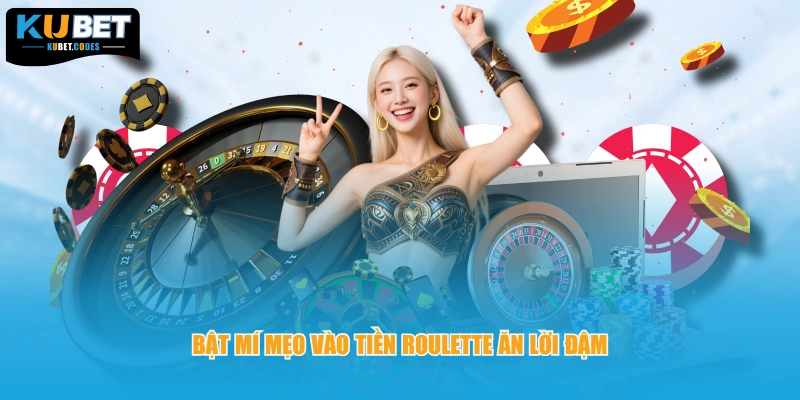 Bật mí mẹo vào tiền Roulette ăn lời đậm