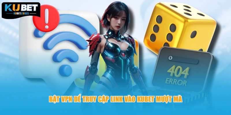 Bật VPN để truy cập link vào KUBET mượt mà