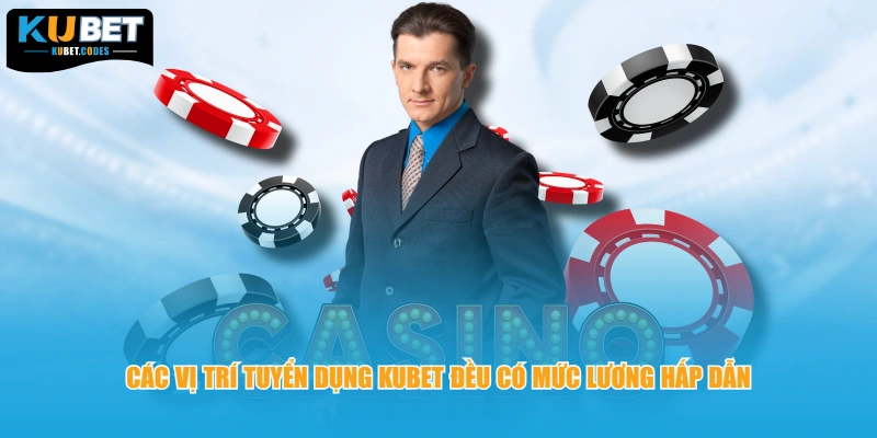 Các vị trí tuyển dụng KUBET đều có mức lương hấp dẫn