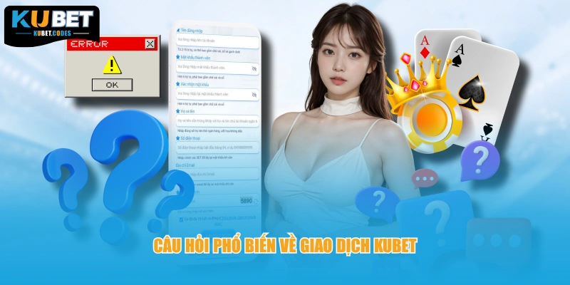 Câu hỏi phổ biến về giao dịch KUBET 