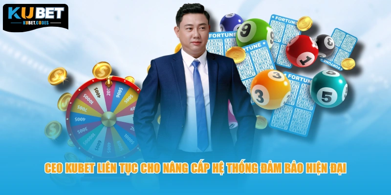 CEO KUBET liên tục cho nâng cấp hệ thống đảm bảo hiện đại
