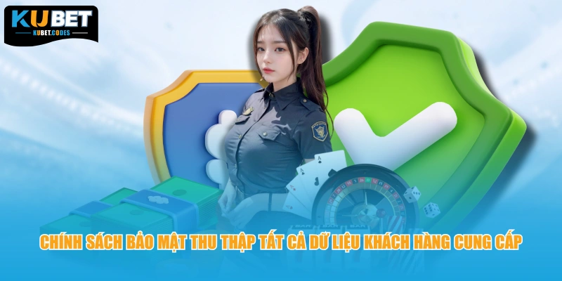 Chính sách bảo mật thu thập tất cả dữ liệu khách hàng cung cấp