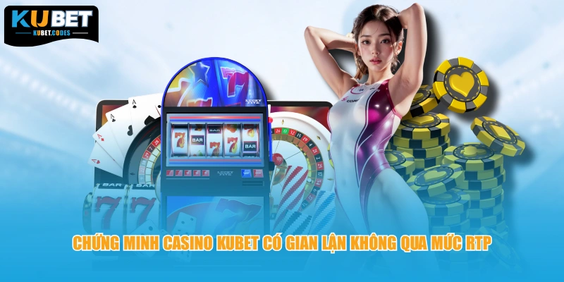 Chứng minh Casino KUBET có gian lận không qua mức RTP
