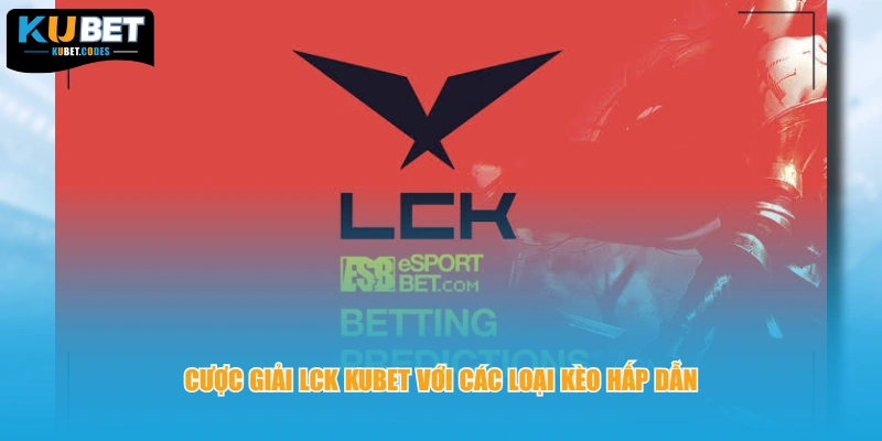 Cược giải LCK Kubet với các loại kèo hấp dẫn