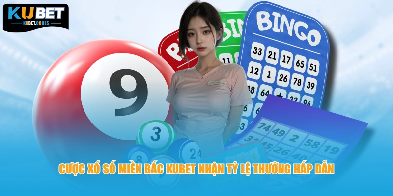 Cược xổ số miền Bắc KUBET nhận tỷ lệ thưởng hấp dẫn