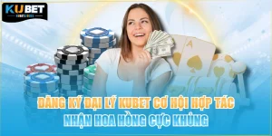 Đăng Ký Đại Lý KUBET Cơ Hội Hợp Tác Nhận Hoa Hồng Cực Khủng