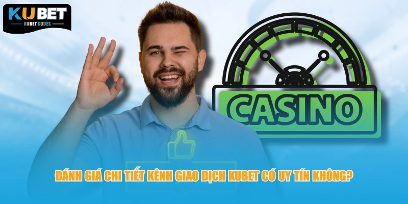 Đánh giá chi tiết kênh giao dịch KUBET có uy tín không?