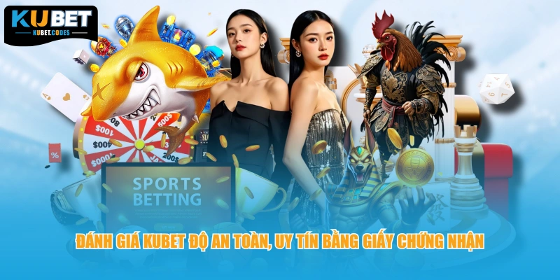 Đánh giá KUBET độ an toàn, uy tín bằng giấy chứng nhận