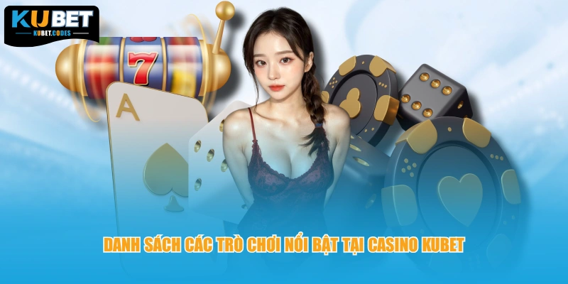Danh sách các trò chơi nổi bật tại casino Kubet 