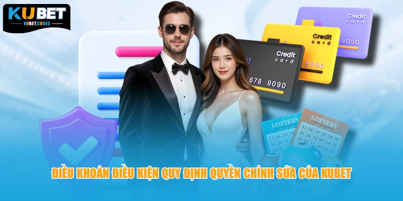 Điều khoản điều kiện quy định quyền chỉnh sửa của KUBET