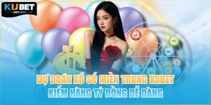 Dự Đoán Xổ Số Miền Trung KUBET Kiếm Hàng Tỷ Đồng Dễ Dàng