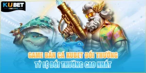 Game Bắn Cá KUBET Đổi Thưởng Tỷ Lệ Đổi Thưởng Cao Nhất
