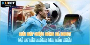 Giải Đáp Cược Bóng Đá KUBET Có Uy Tín Không Chi Tiết Nhất
