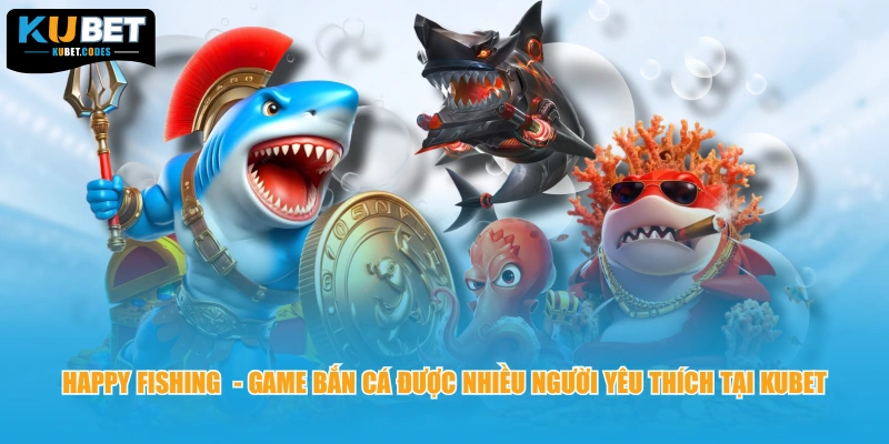 Happy fishing - Game bắn cá được nhiều người yêu thích tại Kubet