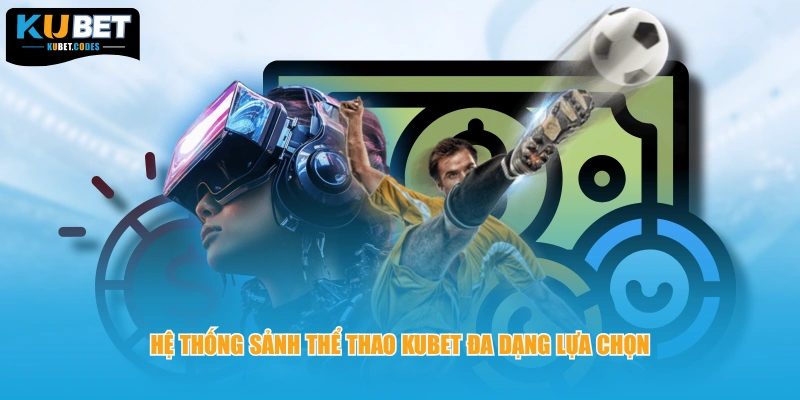 Hệ thống sảnh thể thao Kubet đa dạng lựa chọn