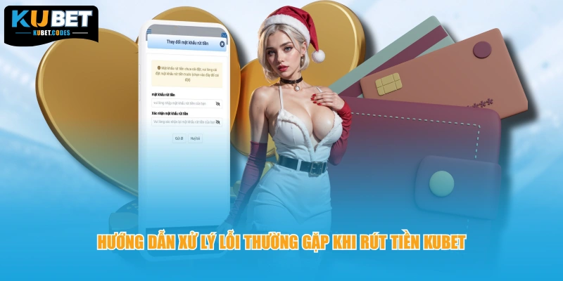 Hướng dẫn xử lý lỗi thường gặp khi rút tiền Kubet