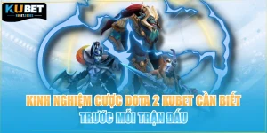 Kinh Nghiệm Cược Dota 2 Kubet Cần Biết Trước Mỗi Trận Đấu