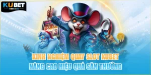 Kinh Nghiệm Quay Slot Kubet Nâng Cao Hiệu Quả Săn Thưởng