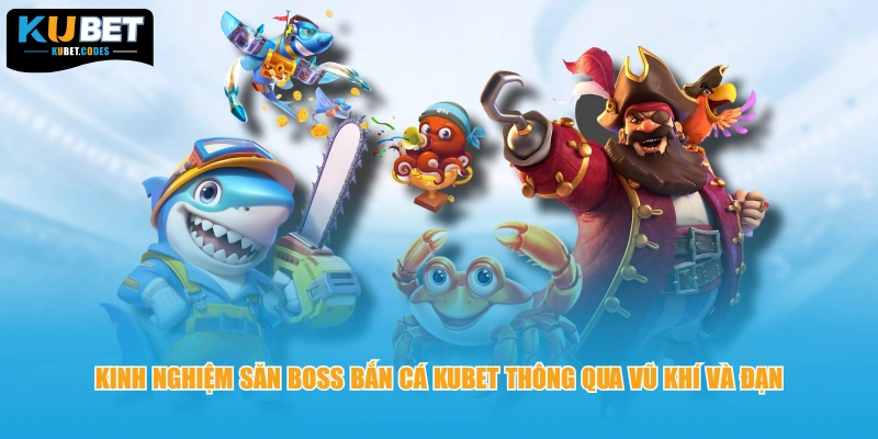 Kinh nghiệm săn boss bắn cá KUBET thông qua vũ khí và đạn