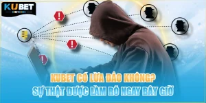 KUBET Có Lừa Đảo Không? Sự Thật Được Làm Rõ Ngay Bây Giờ