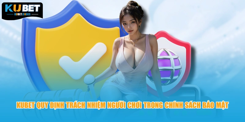 KUBET quy định trách nhiệm người chơi trong chính sách bảo mật