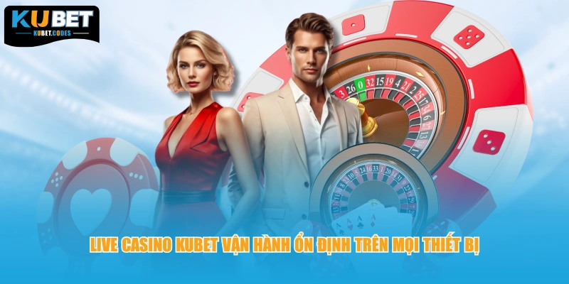 Live Casino KUBET vận hành ổn định trên mọi thiết bị