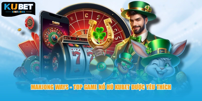 Mahjong Ways - Top game nổ hũ Kubet được yêu thích