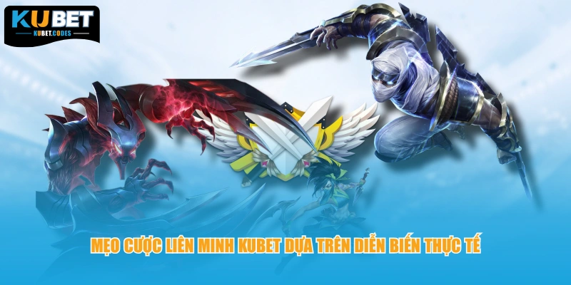 Mẹo cược liên minh kubet dựa trên diễn biến thực tế 