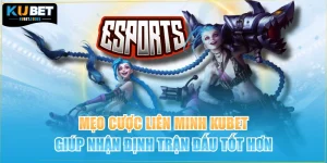 Mẹo Cược Liên Minh Kubet Giúp Nhận Định Trận Đấu Tốt Hơn