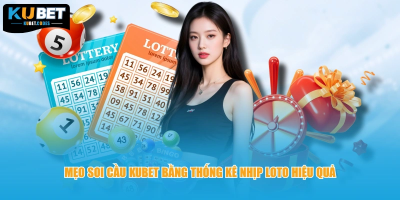 Mẹo soi cầu KUBET bằng thống kê nhịp loto hiệu quả