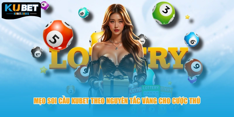 Mẹo soi cầu KUBET theo nguyên tắc vàng cho cược thủ