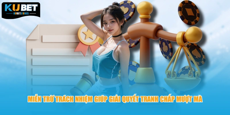 Miễn trừ trách nhiệm giúp giải quyết tranh chấp mượt mà