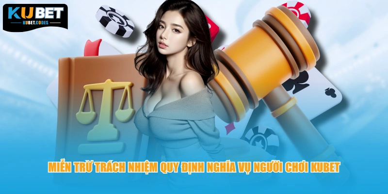 Miễn trừ trách nhiệm quy định nghĩa vụ người chơi KUBET