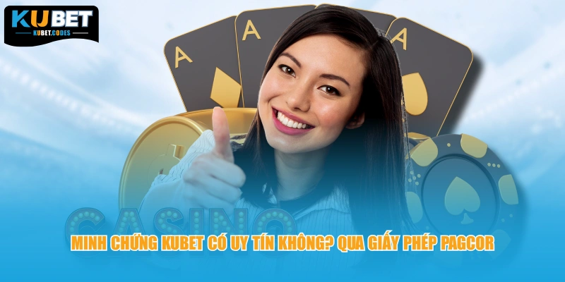 Minh chứng KUBET có uy tín không? qua giấy phép PAGCOR