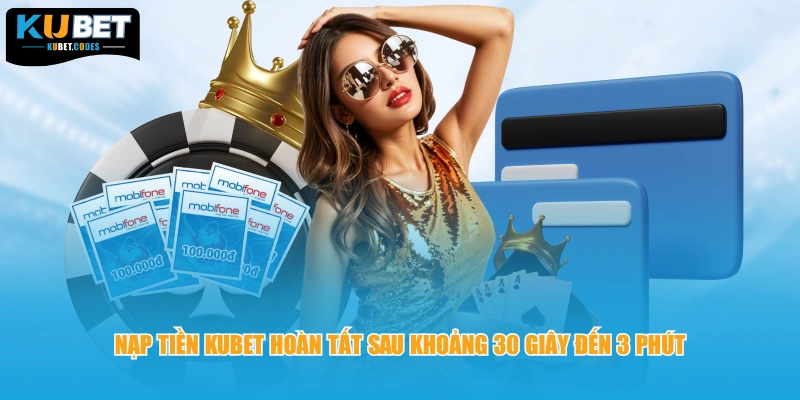 Nạp tiền KUBET hoàn tất sau khoảng 30 giây đến 3 phút