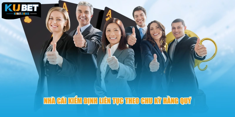 Nhà cái kiểm định liên tục theo chu kỳ hằng quý