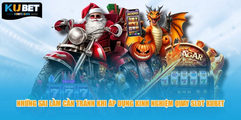 Những sai lầm cần tránh khi áp dụng kinh nghiệm quay slot Kubet