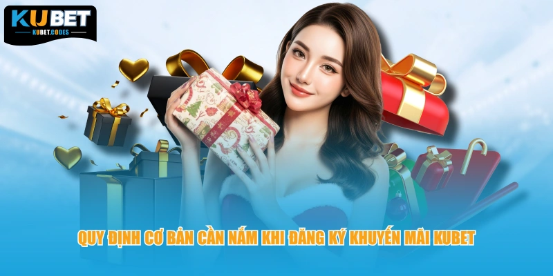 Quy định cơ bản cần nắm khi đăng ký khuyến mãi KUBET