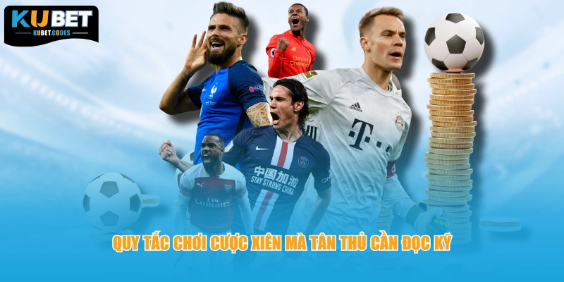 Quy tắc chơi cược xiên mà tân thủ cần đọc kỹ