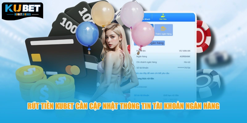 Rút tiền KUBET cần cập nhật thông tin tài khoản ngân hàng