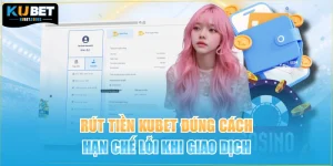 Rút Tiền KUBET Đúng Cách, Hạn Chế Lỗi Khi Giao Dịch