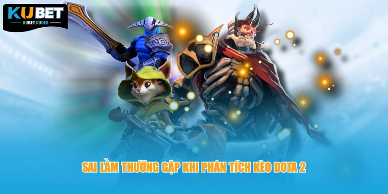 Sai lầm thường gặp khi phân tích kèo Dota 2