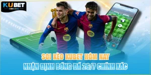 Soi Kèo KUBET Hôm Nay - Nhận Định Bóng Đá 26/7 Chính Xác