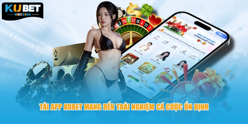 Tải app Kubet mang đến trải nghiệm cá cược ổn định 