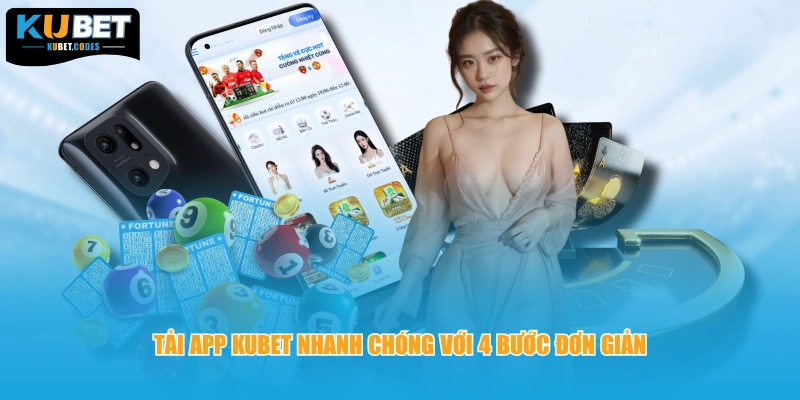 Tải app Kubet nhanh chóng với 4 bước đơn giản