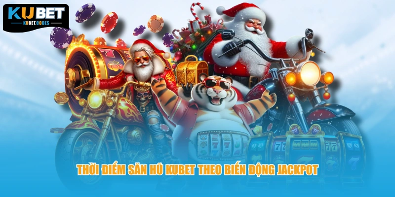Thời điểm săn hũ Kubet theo biến động jackpot 
