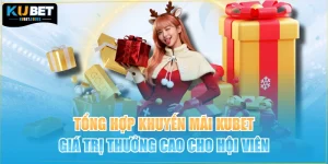 Tổng Hợp Khuyến Mãi KUBET Giá Trị Thưởng Cao Cho Hội Viên